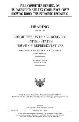 Full committee hearing on IRS oversight: are tax compliance costs slowing down the economic recovery? by Committee on Small Business, United States Congress, United States House of Representatives