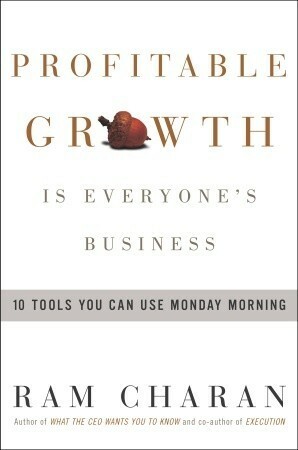 Profitable Growth Is Everyone's Business: 10 Tools You Can Use Monday Morning by Ram Charan