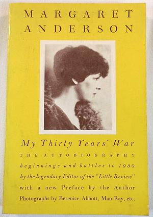 My Thirty Years' War; An Autobiography, by Margaret Anderson, Margaret Anderson