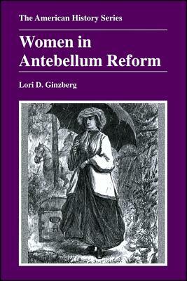 Women in Antebellum Reform by Lori D. Ginzberg