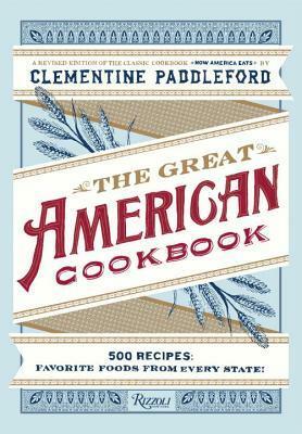 The Great American Cookbook: 500 Recipes: Favorite Foods from Every State by Kelly Alexander, Molly O'Neill, Clementine Paddleford