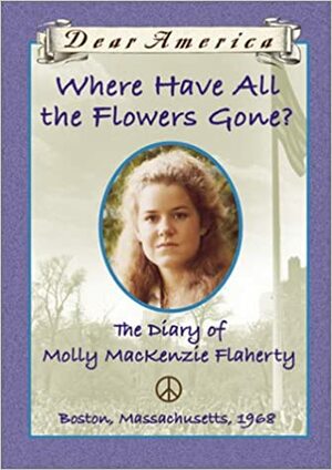Where Have All the Flowers Gone?: The Diary of Molly MacKenzie Flaherty, Boston, Massachusetts, 1968 by Ellen Emerson White