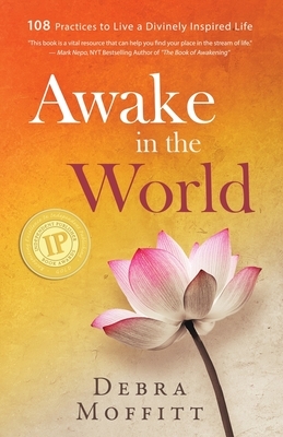 Awake in the World: 108 Practices to Live a Divinely Inspired Life by Debra Moffitt