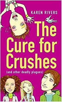 The Cure for Crushes: by Karen Rivers