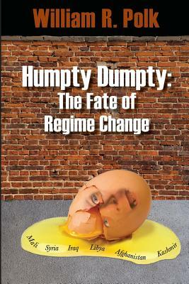 Humpty Dumpty: The Fate of Regime Change by William R. Polk