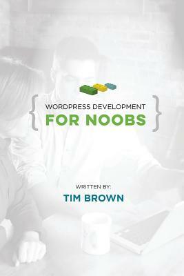 WordPress Development for Noobs: Beginner WordPress Development Course by Tim Brown