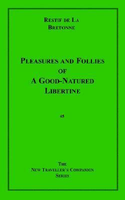 Pleasures and Follies of a Goodnatured Libertine by Rétif de la Bretonne