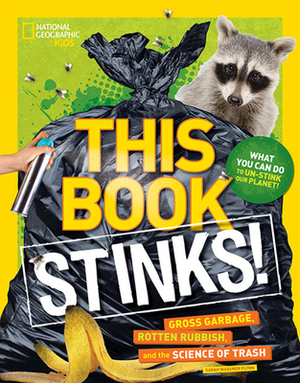 This Book Stinks!: Gross Garbage, Rotten Rubbish, and the Science of Trash by Sarah Wassner Flynn