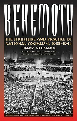 Behemoth: The Structure and Practice of National Socialism, 1933-1944 by Franze Neumann