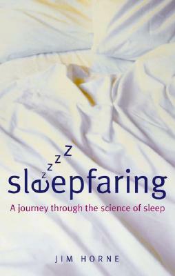 Sleepfaring: The Secrets and Science of a Good Night's Sleep by Jim Horne