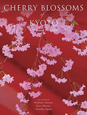 Cherry Blossoms of Kyoto: A Seasonal Portfolio by Kayu Mizuno, Yasutaka Ogawa, Hidehiko Mizuno, Kodansha