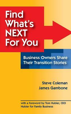 Find What's Next For You?: Business Owners Share Their Transition Stories by James Gambone, Steve Coleman