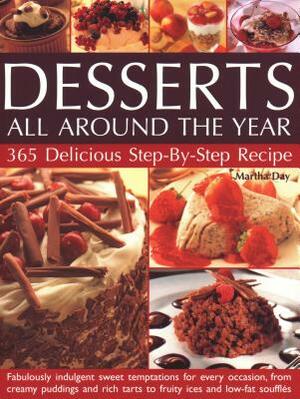 Desserts All Around the Year: 365 Delicious Step by Step Recipes: Fabulously Indulgent Sweet Temptations for Every Occasion, from Creamy Puddings an by Martha Day