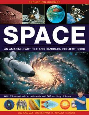 Exploring Science: Space an Amazing Fact File and Hands-On Project Book: With 19 Easy-To-Do Experiments and 300 Exciting Pictures by Geriant H. Jones, Ian Graham