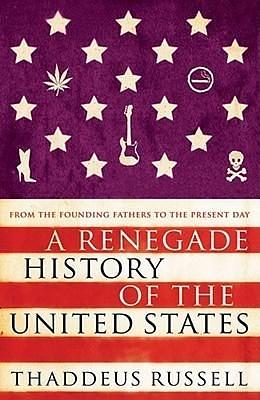 Renegade History of the United States by Thaddeus Russell, Thaddeus Russell