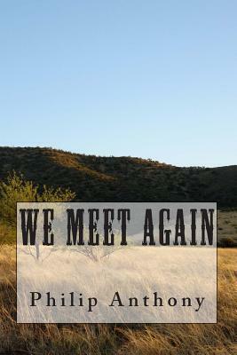 We Meet AGain by Philip Anthony
