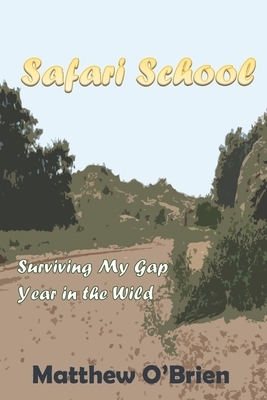 Safari School: Surviving My Gap Year in the Wild by Matthew O'Brien
