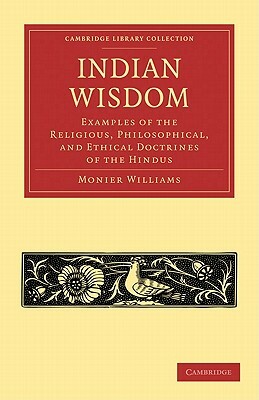 Indian Wisdom: Examples of the Religious, Philosophical, and Ethical Doctrines of the Hindus by Monier Williams, Williams Monier