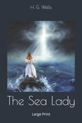 The Sea Lady: Large Print by H.G. Wells