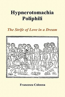Hypnerotomachia Poliphili: The Strife of Love in a Dream (Hardback) by Francesco Colonna