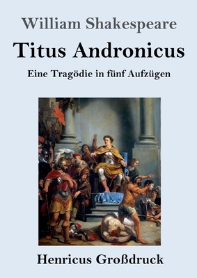 Titus Andronicus (Großdruck): Eine Tragödie in fünf Aufzügen by William Shakespeare