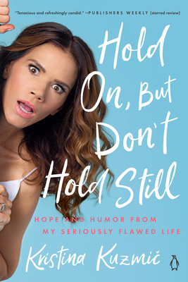 Hold On, But Don't Hold Still: Hope and Humor from My Seriously Flawed Life by Kristina Kuzmic