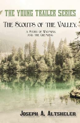 The Scouts of the Valley, a Story of Wyoming and the Chemung by Joseph a. Altsheler