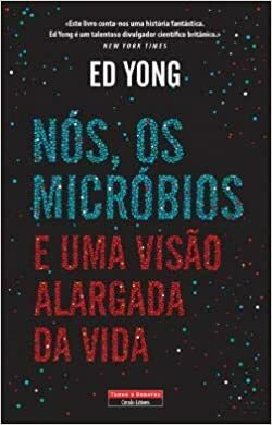 Nós, os Micróbios e Uma Visão Alargada da Vida by Ed Yong