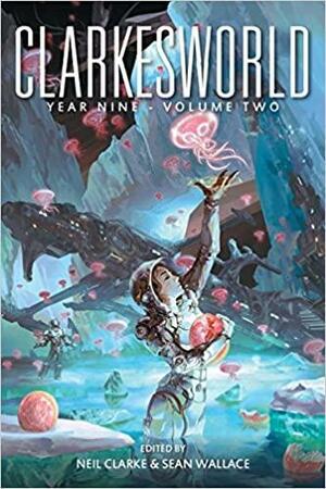 Clarkesworld Year Nine: Volume Two by Neil Clarke, Rich Larson, Sean Wallace