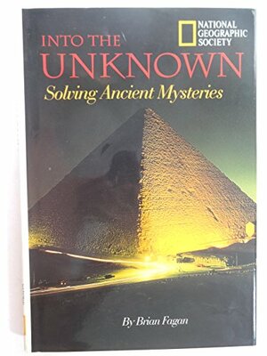 Into the Unknown: Solving Ancient Mysteries by Brian Fagan