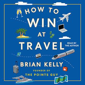 How to Win at Travel by Brian Kelly