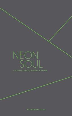 Neon Soul: A Collection of Poetry and Prose by Alexandra Elle