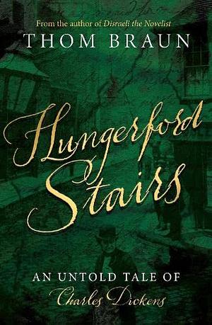 Hungerford Stairs: An Untold Tale of Charles Dickens by Thom Braun