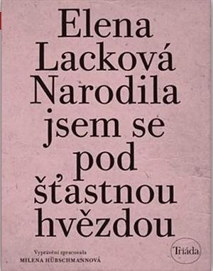 Narodila jsem se pod št̕astnou hvězdou by Elena Lacková