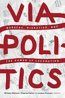 Viapolitics: Borders, Migration, and the Power of Locomotion by Charles Heller, William Walters, Lorenzo Pezzani