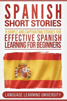 Spanish Short Stories: 9 Simple and Captivating Stories for Effective Spanish Learning for Beginners by Language Learning University