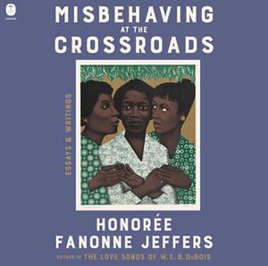 Misbehaving at the Crossroads by Honorée Fanonne Jeffers