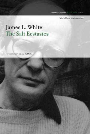 The Salt Ecstasies by James L. White, Mark Doty