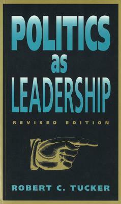 Politics as Leadership: Revised Edition by Robert C. Tucker