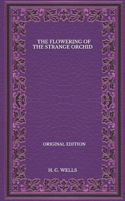 The Flowering Of The Strange Orchid - Original Edition by H.G. Wells
