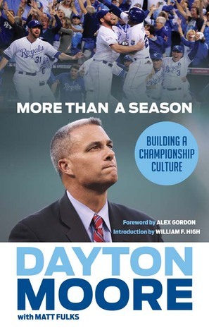 More Than a Season: Building a Championship Culture by Dayton Moore, Matt Fulks, Alex Gordon, Bill High, William F. High