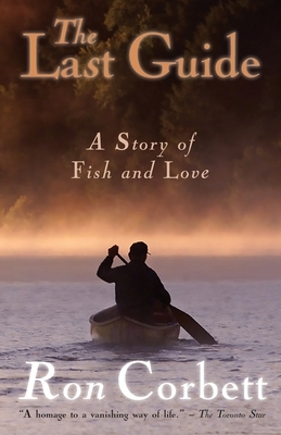 The Last Guide: A Story of Fish and Love by Ron Corbett, Corbett Ron