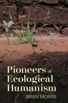 Pioneers of Ecological Humanism. by Brian Morris