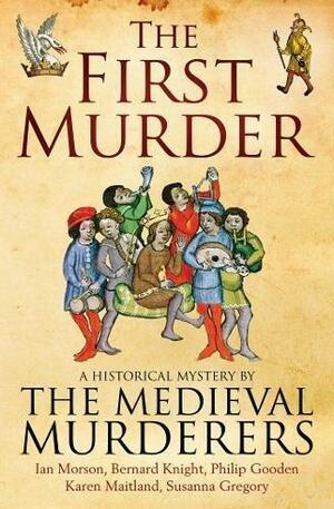 The First Murder by Susanna Gregory, Bernard Knight, Philip Gooden, Karen Maitland, Ian Morson, The Medieval Murderers