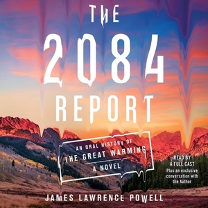 The 2084 Report: An Oral History of the Great Warming by 