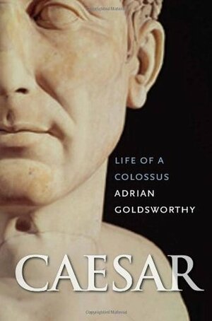 Caesar: Life of a Colossus by Adrian Goldsworthy