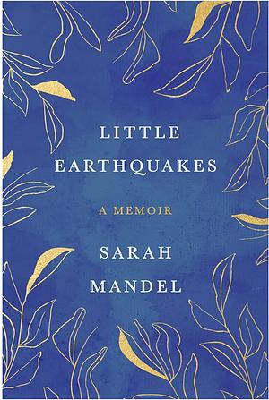 Little Earthquakes: A Memoir by Sarah Mandel