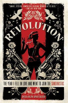 Revolution: The Year I Fell in Love and Went to Join the Sandinistas by Deb Olin Unferth