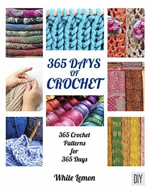 365 Days of Crochet: 365 Crochet Patterns for 365 Days by White Lemon