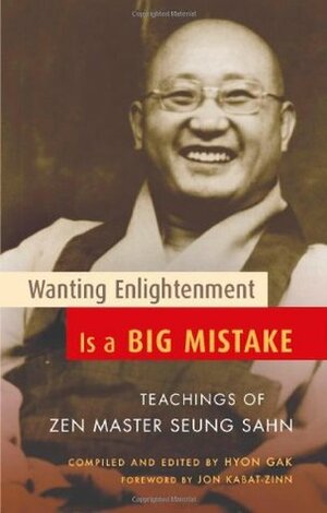 Wanting Enlightenment Is a Big Mistake: Teachings of Zen Master Seung Sahn by Seung Sahn, Hyon Gak Sunim